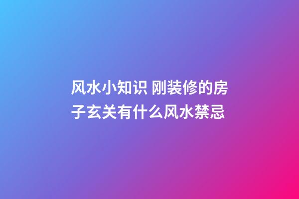 风水小知识 刚装修的房子玄关有什么风水禁忌